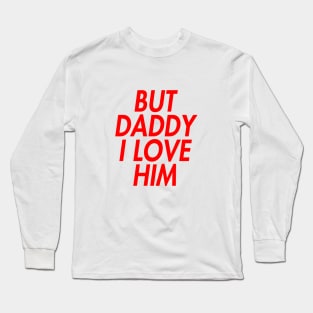 BUT DADDY I LOVE HIM (INSPIRED) Long Sleeve T-Shirt